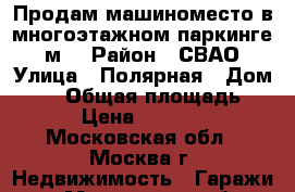 Продам машиноместо в многоэтажном паркинге 15м2 › Район ­ СВАО › Улица ­ Полярная › Дом ­ 39 › Общая площадь ­ 15 › Цена ­ 450 000 - Московская обл., Москва г. Недвижимость » Гаражи   . Московская обл.